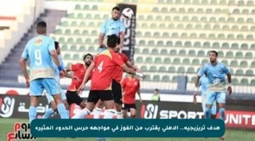 هدف تريزيجيه.. الأهلي يقترب من الفوز في مواجهة حرس الحدود المثيرة